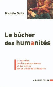 Title: Le bûcher des humanités: Le sacrifice des langues anciennes et des lettres est un crime de civilisation !, Author: Michèle Gally