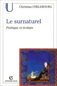 Title: Le surnaturel: Poétique et écriture, Author: Christian Chelebourg