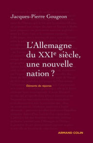 Title: L'Allemagne dans le XXIe siècle : une nouvelle nation ?: Éléments de réponse, Author: Jacques-Pierre Gougeon