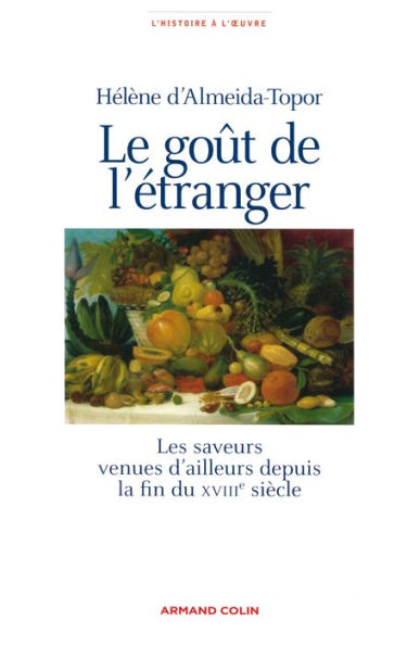 Le goût de l'étranger: Les saveurs venues d'ailleurs depuis la fin du XVIIIe siècle