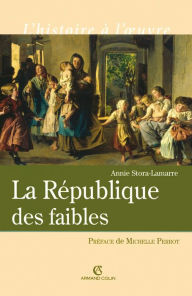 Title: La République des faibles: Les origines intellectuelles du droit républicain 1870-1914, Author: Annie Stora-Lamarre