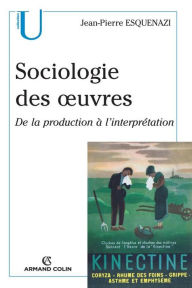 Title: Sociologie des oeuvres: De la production à l'interprétation, Author: Jean-Pierre Esquenazi