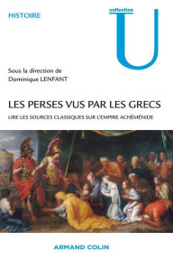 Title: Les Perses vus par les Grecs: Lire les sources classiques sur l'empire achéménide, Author: Armand Colin