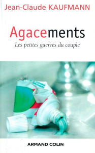 Title: Agacements: Les petites guerres du couple, Author: Jean-Claude Kaufmann