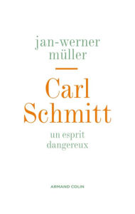 Title: Carl Schmitt: Un esprit dangereux, Author: Jan-Werner Müller