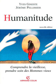 Title: Humanitude: Comprendre la vieillesse, prendre soin des hommes vieux, Author: Jérôme Pellissier