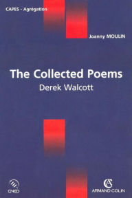 Title: The collected Poems: Derek Walcott, Author: Joanny Moulin