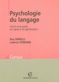 Title: Psychologie du langage: L'écrit et le parlé, du signal à la signification, Author: Elsa Spinelli