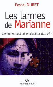 Title: Les larmes de Marianne: Comment devient-on électeur FN ?, Author: Pascal Duret