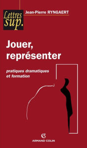 Title: Jouer, représenter: Pratiques dramatiques et formation, Author: Jean-Pierre Ryngaert