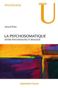 Title: La psychosomatique: Entre psychanalyse et biologie, Author: Gérard Pirlot