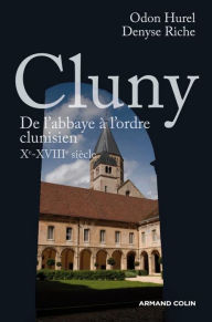 Title: Cluny: De l'abbaye à l'ordre clunisien : Xe-XVIIIe siècle, Author: Odon Hurel