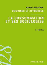 Title: La consommation et ses sociologies: Domaines et approches, Author: Benoît Heilbrunn