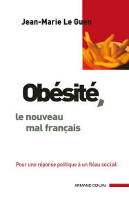 Title: Obésité, le nouveau mal français: Pour une réponse politique à un fléau social, Author: Jean-Marie Le Guen