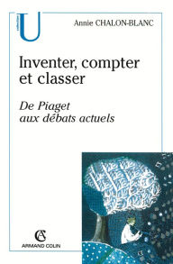 Title: Inventer, compter et classer: De Piaget aux débats actuels, Author: Annie Chalon-Blanc