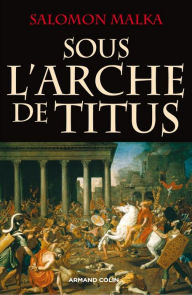 Title: Sous l'arche de Titus, Author: Salomon Malka