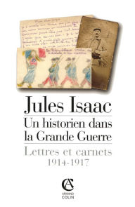 Title: Jules Isaac, un historien dans la grande guerre: Lettres et carnets, 1914-1917, Author: Jules Isaac