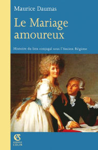 Title: Le Mariage amoureux: Histoire du lien conjugal sous l'Ancien Régime, Author: Maurice Daumas