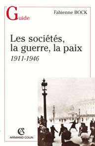 Title: Les sociétés, la guerre, la paix: 1911-1946, Author: Fabienne Bock