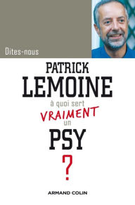 Title: Dites-nous, Patrick Lemoine, à quoi sert vraiment un psy ?, Author: Patrick Lemoine