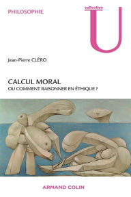 Title: Calcul moral: Ou comment raisonner en éthique ?, Author: Jean-Pierre Cléro