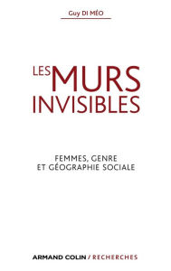 Title: Les murs invisibles: Femmes, genre et géographie sociale, Author: Guy Di Méo
