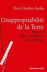 Title: L'inappropriabilité de la Terre: Principe d'une refondation philosophique, Author: Yves Charles Zarka