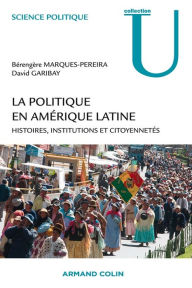 Title: La politique en Amérique latine: Histoires, institutions et citoyennetés, Author: Bérengère Marques-Pereira