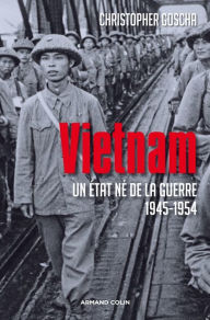 Title: Vietnam: Un État né de la guerre 1945-1954, Author: Christopher Goscha