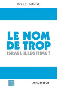 Title: Le nom de trop: Israël illégitime ?, Author: Jacques Tarnéro