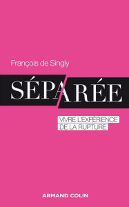 Title: Séparée: Vivre l'expérience de la rupture, Author: François de Singly