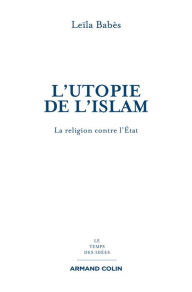 Title: L'utopie de l'islam: La religion contre l'État, Author: Leïla Babès