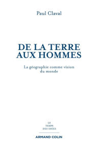 Title: De la Terre aux Hommes: La géographie comme vision du monde, Author: Paul Claval