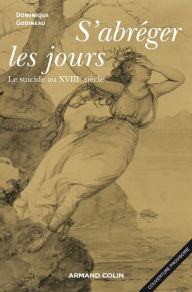 Title: S'abréger les jours: Le suicide au XVIIIe siècle, Author: Dominique Godineau