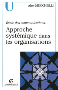 Title: Étude des communications : approche systémique dans les organisations, Author: Alex Mucchielli