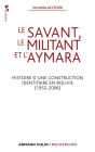 Le savant, le militant et l'aymara: Histoire d'une construction identitaire en Bolivie (1952-2006)