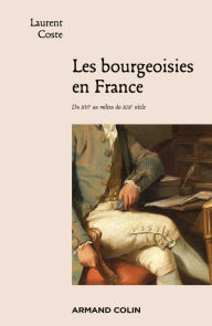 Title: Les bourgeoisies en France: Du XVIe au milieu du XIXe siècle, Author: Laurent Coste