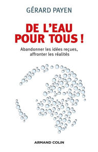 Title: De l'eau pour tous !: Abandonner les idées reçues, affronter les réalités, Author: Gérard Payen