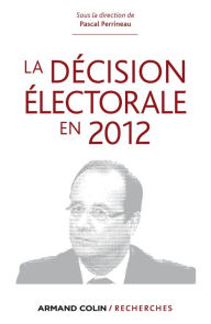 Title: La décision électorale en 2012, Author: Pascal Perrineau