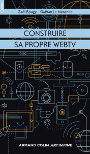 Title: Construire sa propre WebTV, Author: Gaëtan Le Manchec