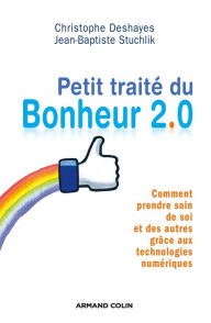 Title: Petit traité du bonheur 2.0: Comment prendre soin de soi et des autres grâce aux technologies numériques, Author: Christophe Deshayes