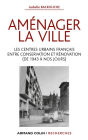 Aménager la ville: Les centres urbains français entre conservation et rénovation (de 1943 à nos jours)