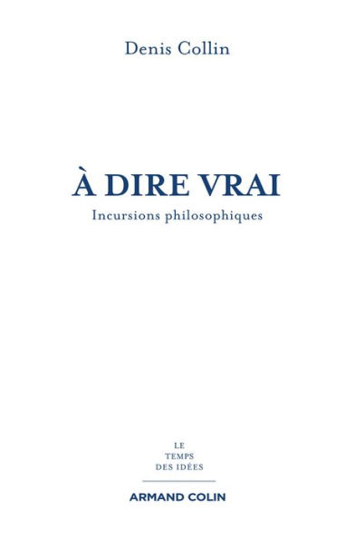 À dire vrai: Incursions philosophiques