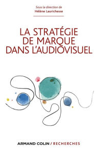 Title: La stratégie de marque dans l'audiovisuel, Author: Hélène Laurichesse
