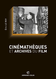 Title: Cinémathèques et archives du film, Author: Éric Le Roy