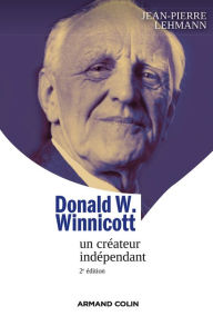 Title: Donald W. Winnicott: Un créateur indépendant, Author: Jean-Pierre Lehmann