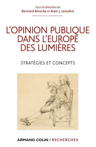 Title: L'opinion publique dans l'Europe des Lumières: Stratégies et concepts, Author: Bertrand Binoche