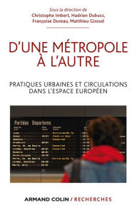 Title: D'une métropole à l'autre: Pratiques urbaines et circulations dans l'espace européen, Author: Christophe Imbert