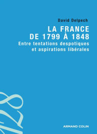 Title: La France de 1799 à 1848: Entre tentations despotiques et aspirations libérales, Author: David Delpech