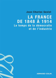 Title: La France de 1848 à 1914: Le temps de la démocratie et de l'industrie, Author: Jean-Charles Geslot